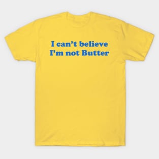 I Can't Believe I'm Not Butter T-Shirt